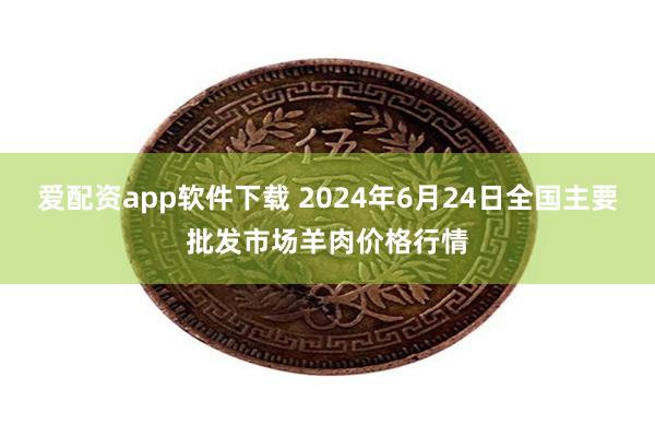爱配资app软件下载 2024年6月24日全国主要批发市场羊肉价格行情