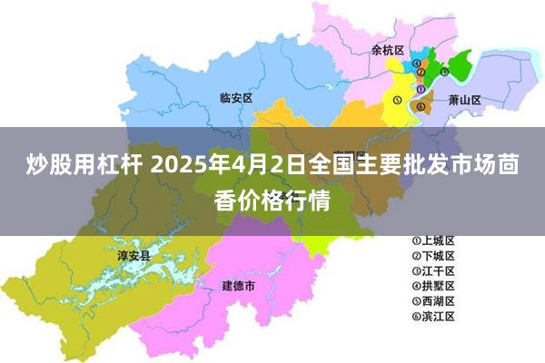 炒股用杠杆 2025年4月2日全国主要批发市场茴香价格行情