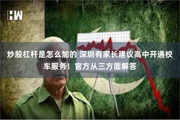 炒股杠杆是怎么加的 深圳有家长建议高中开通校车服务！官方从三方面解答