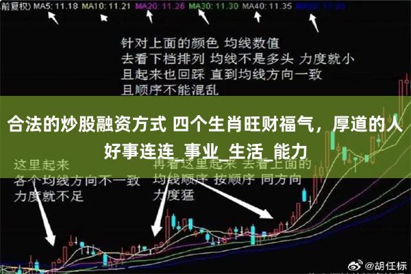 合法的炒股融资方式 四个生肖旺财福气，厚道的人好事连连_事业_生活_能力