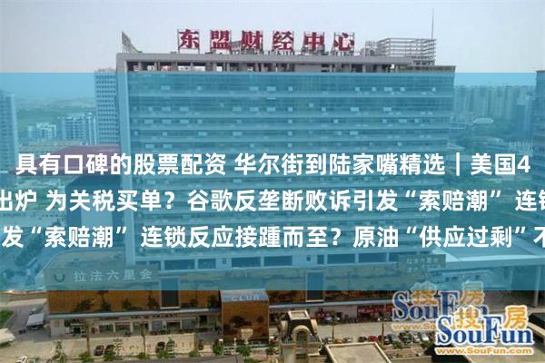 具有口碑的股票配资 华尔街到陆家嘴精选｜美国4月通胀数据、新车价格出炉 为关税买单？谷歌反垄断败诉引发“索赔潮” 连锁反应接踵而至？原油“供应过剩”不可避免？