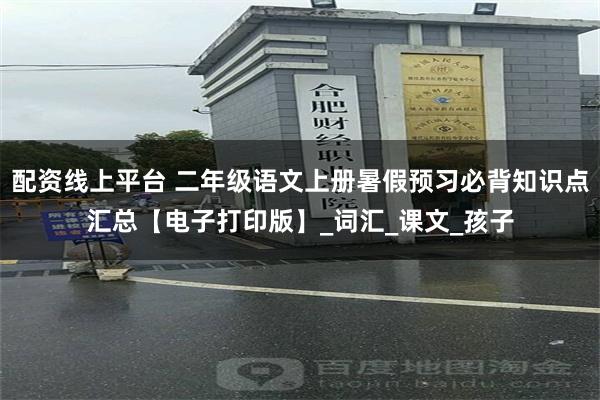 配资线上平台 二年级语文上册暑假预习必背知识点汇总【电子打印版】_词汇_课文_孩子