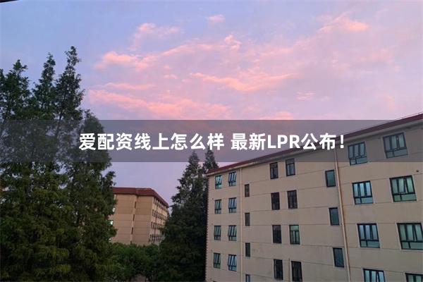 爱配资线上怎么样 最新LPR公布！