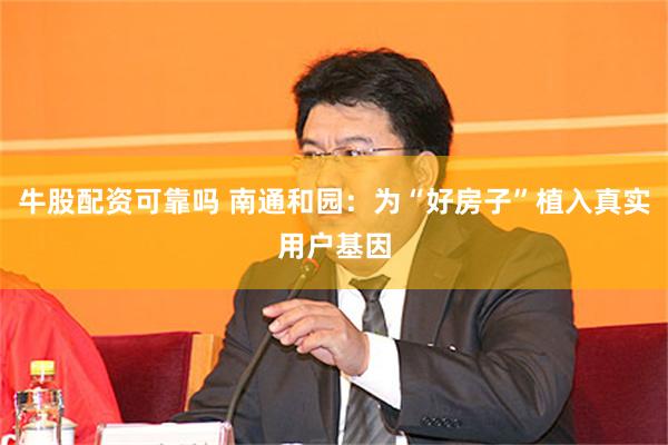 牛股配资可靠吗 南通和园：为“好房子”植入真实用户基因