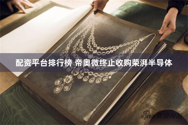 配资平台排行榜 帝奥微终止收购荣湃半导体