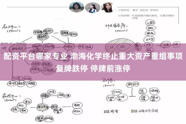 配资平台哪家专业 渤海化学终止重大资产重组事项复牌跌停 停牌前涨停